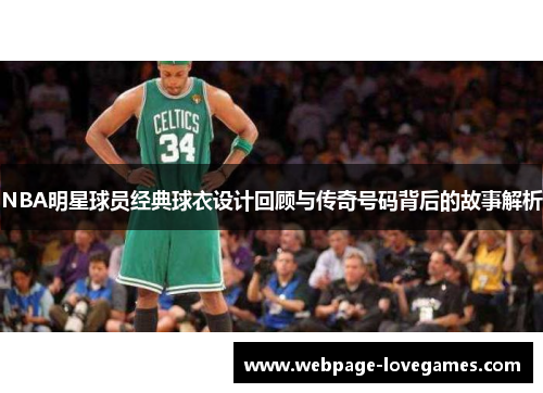 NBA明星球员经典球衣设计回顾与传奇号码背后的故事解析