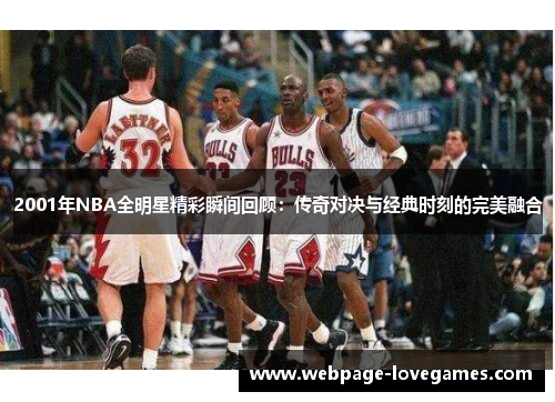 2001年NBA全明星精彩瞬间回顾：传奇对决与经典时刻的完美融合