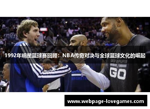 1992年明星篮球赛回顾：NBA传奇对决与全球篮球文化的崛起