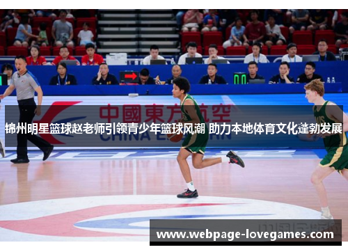 锦州明星篮球赵老师引领青少年篮球风潮 助力本地体育文化蓬勃发展