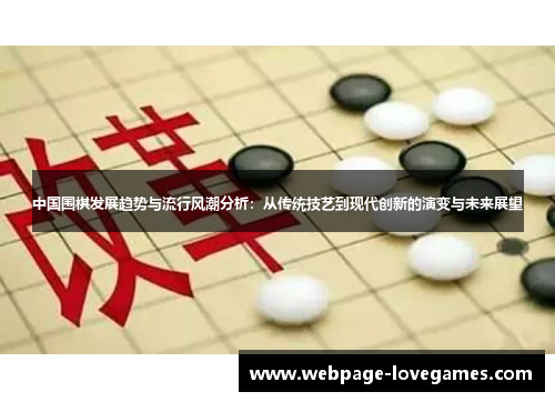 中国围棋发展趋势与流行风潮分析：从传统技艺到现代创新的演变与未来展望