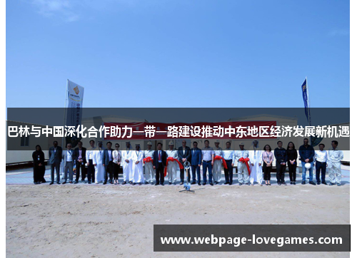 巴林与中国深化合作助力一带一路建设推动中东地区经济发展新机遇