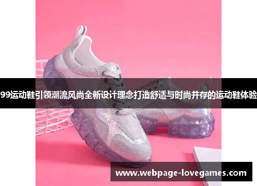 99运动鞋引领潮流风尚全新设计理念打造舒适与时尚并存的运动鞋体验
